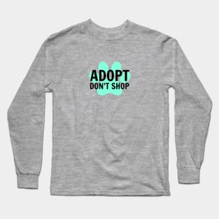 Adopt. Don't Shop. Long Sleeve T-Shirt